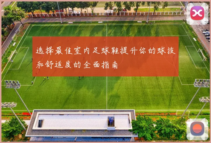 选择最佳室内足球鞋提升你的球技和舒适度的全面指南